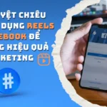 5 tuyệt chiêu tận dụng Reels Facebook để tăng hiệu quả Marketing