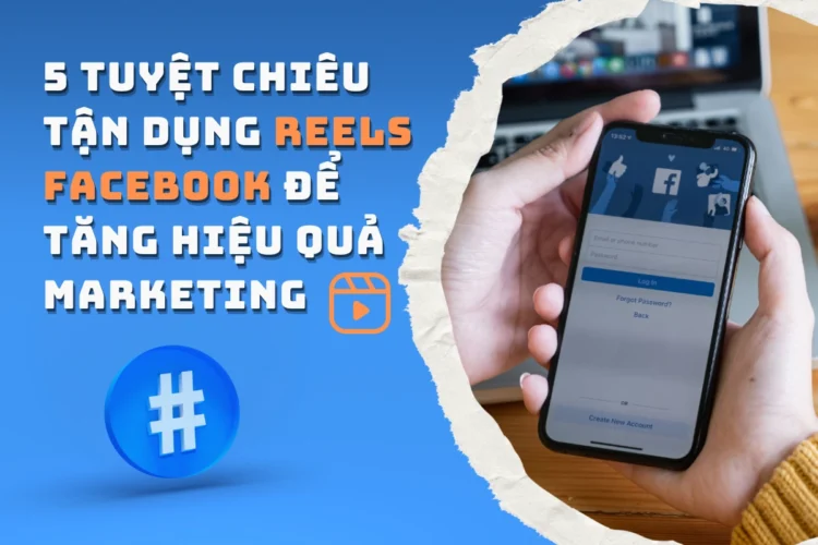 5 tuyệt chiêu tận dụng Reels Facebook để tăng hiệu quả Marketing