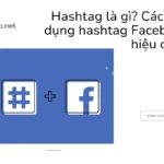 Hashtag là gì? Cách sử dụng hashtag facebook hiệu quả?